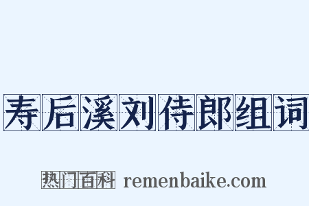 寿后溪刘侍郎组词是什么意思的图片